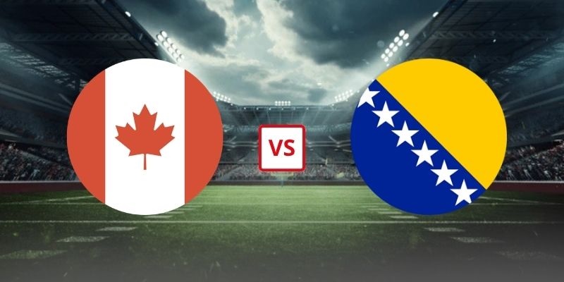 Soi Kèo Canada Vs Bosnia & Herzegovina 02h00 Ngày 13/06 - Bảng B World Cup 2026